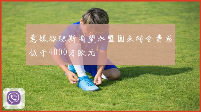 意媒称琼斯渴望加盟国米转会费或低于4000万欧元